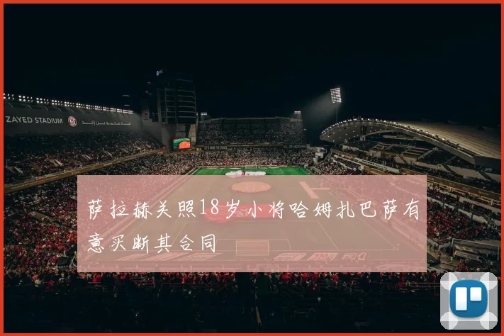 萨拉赫关照18岁小将哈姆扎巴萨有意买断其合同